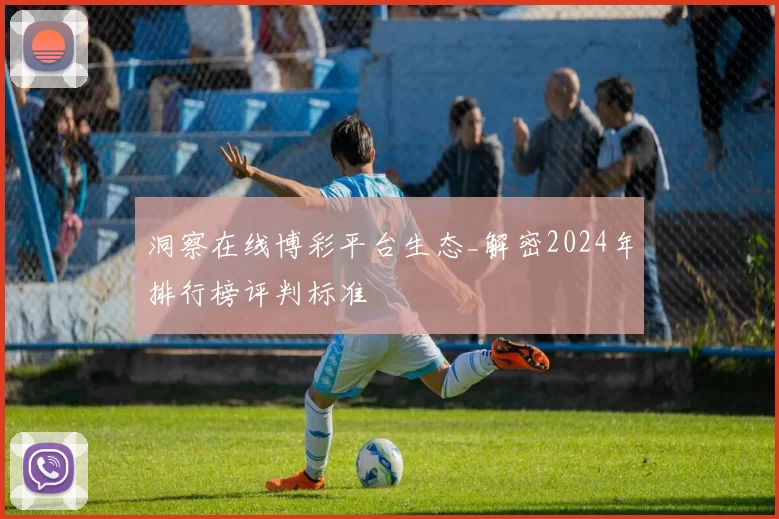 洞察在线博彩平台生态_解密2024年排行榜评判标准