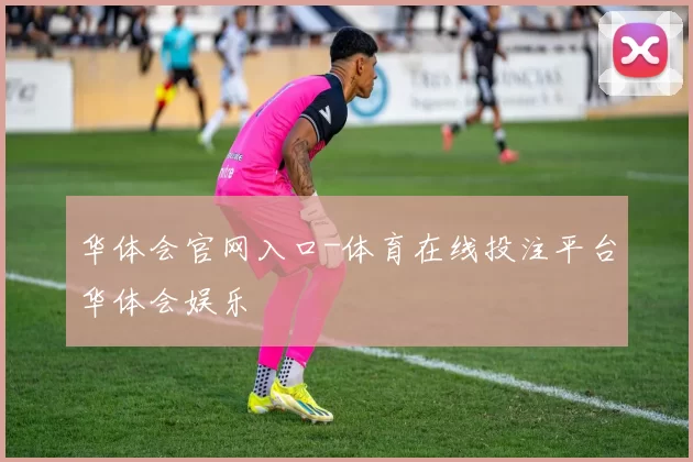 华体会官网入口-体育在线投注平台华体会娱乐