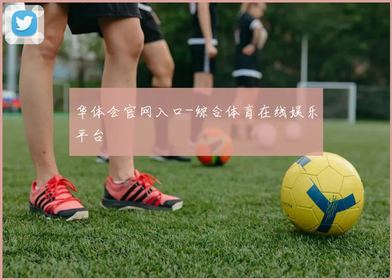 华体会官网入口-综合体育在线娱乐平台